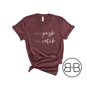 
                  
                    "You Push, I'll Catch" shirt - Birth and Babe Apparel
                  
                