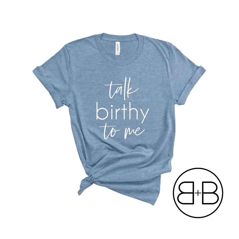 Talk Birthy To Me Shirt - Birth and Babe Apparel