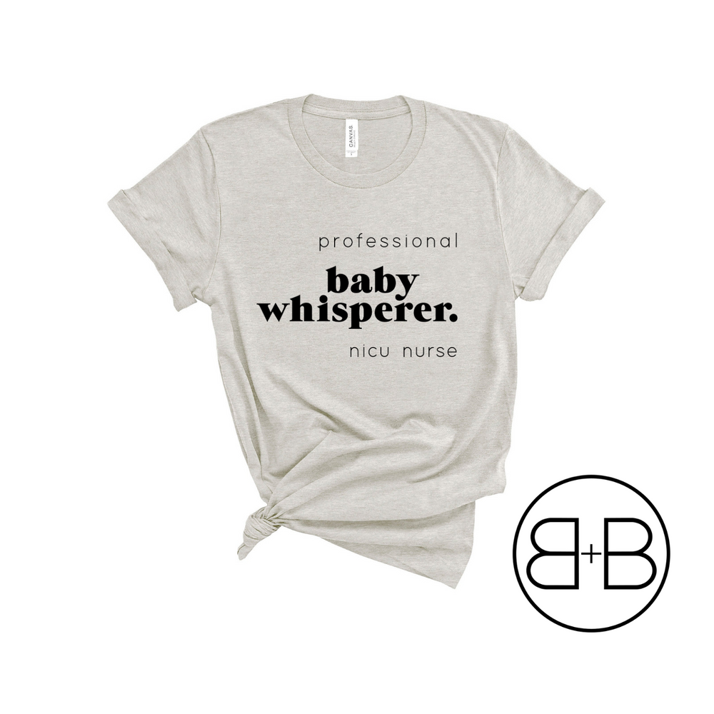Baby Whisperer - NICU Nurse Shirt - Birth and Babe Apparel