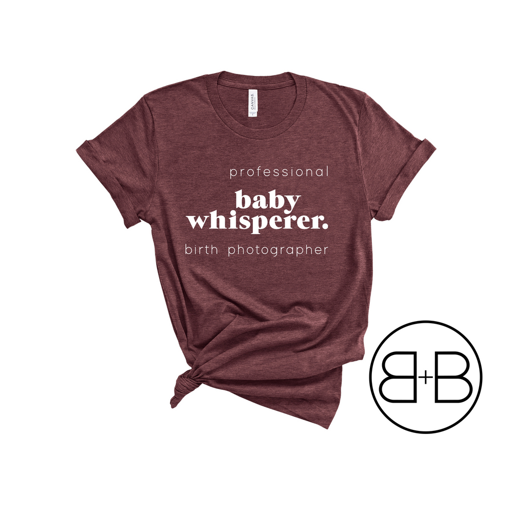 Baby Whisperer - Birth Photographer Shirt - Birth and Babe Apparel