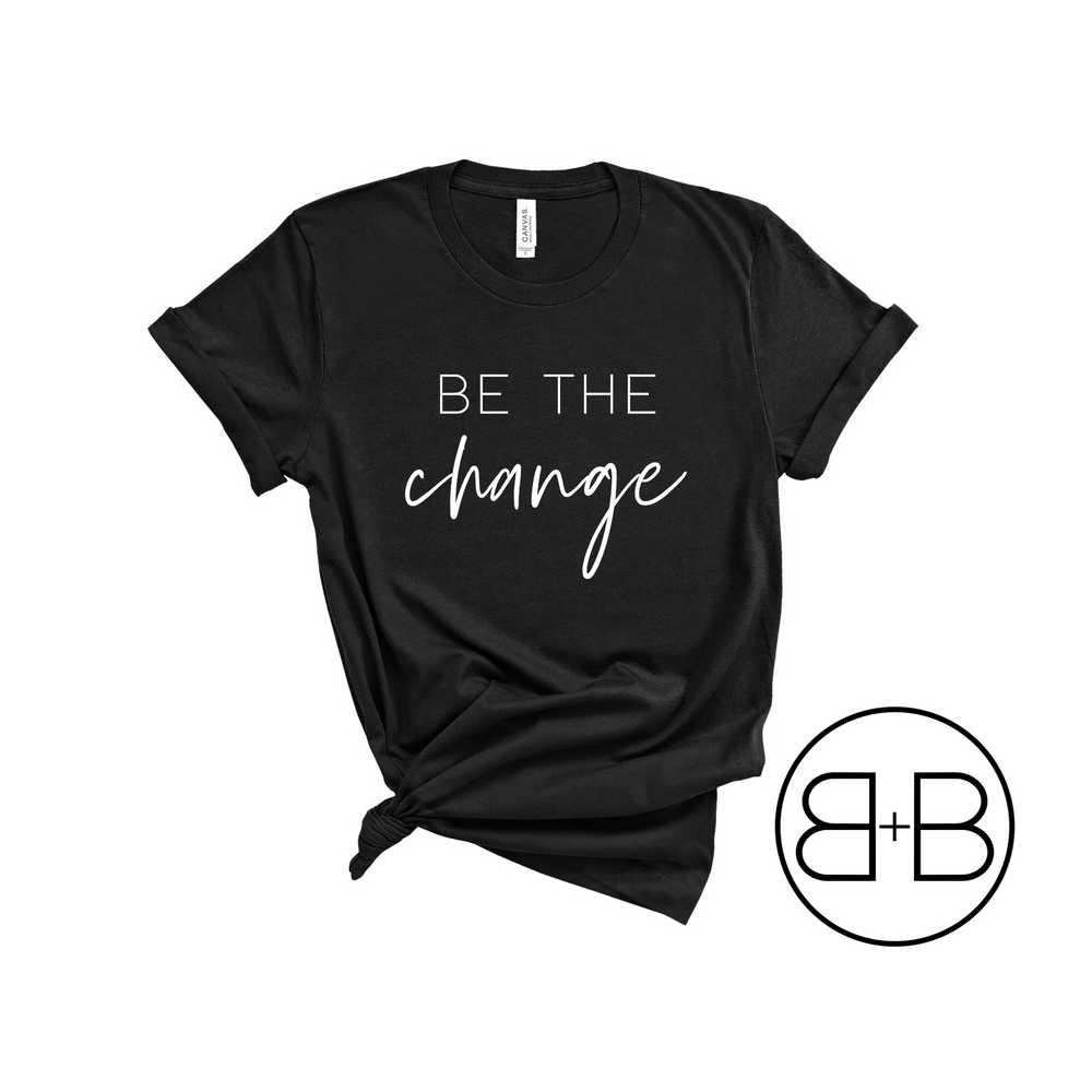 Be The Change Shirt - Birth and Babe Apparel