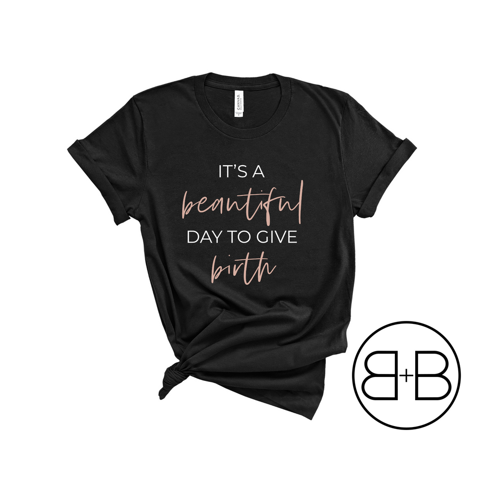 It's A Beautiful Day To Give Birth Shirt - Birth and Babe Apparel